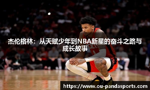 杰伦格林：从天赋少年到NBA新星的奋斗之路与成长故事